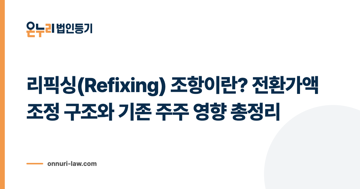 리픽싱(Refixing) 조항이란? 전환가액 조정 구조와 기존 주주 영향 총정리