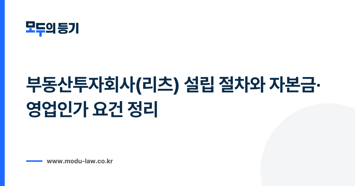 부동산투자회사(리츠) 설립 절차와 자본금·영업인가 요건 정리
